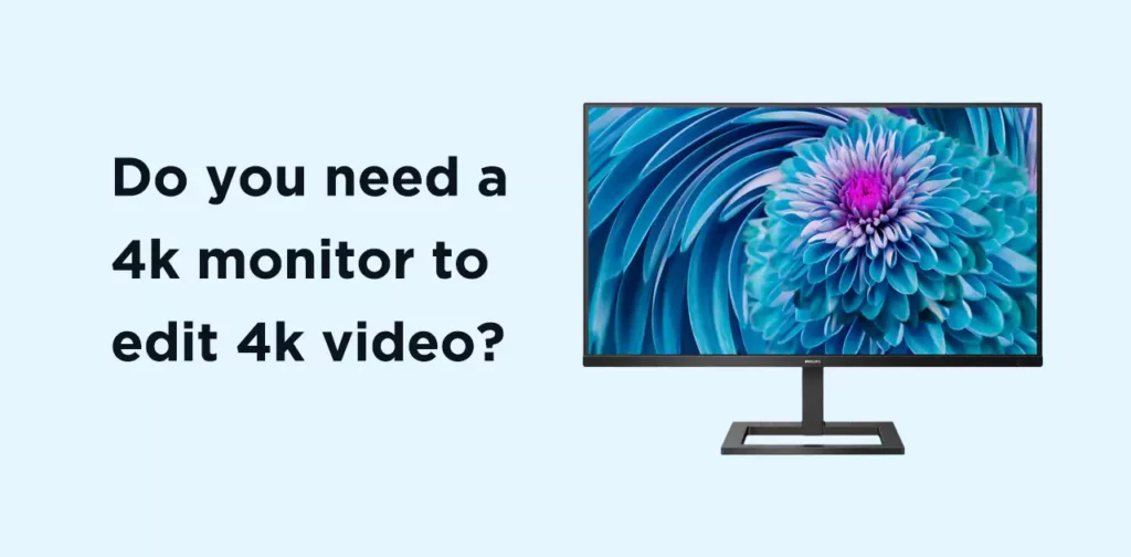 Do you need a 4k monitor to edit 4k video