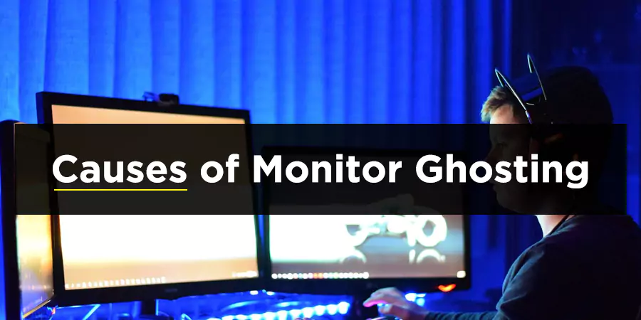 Causes of Monitor Ghosting