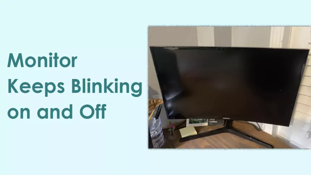 What to do if the Monitor keeps blinking on and off